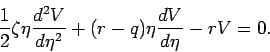 \begin{displaymath}
\frac{1}{2}\zeta \eta \frac{d^{2}V}{d\eta ^{2}}+(r-q)\eta \frac{dV}{d\eta }
-rV=0.
\end{displaymath}